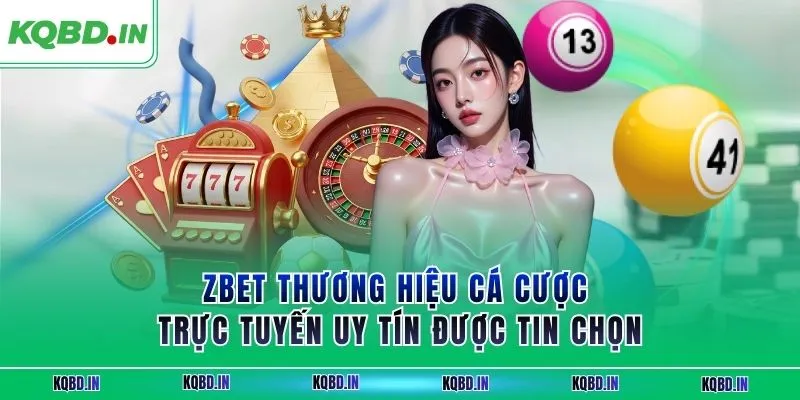 ZBET Thương Hiệu Cá Cược Trực Tuyến Uy Tín Được Tin Chọn 18 zbet