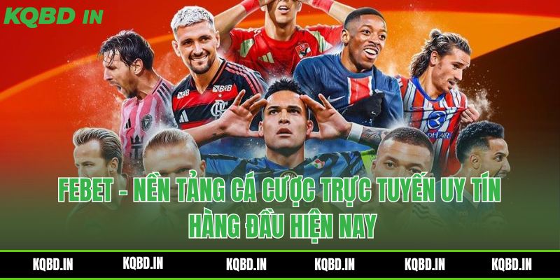 Febet - Nền Tảng Cá Cược Trực Tuyến Uy Tín Hàng Đầu Hiện Nay 16 Febet - Nền Tảng Cá Cược Trực Tuyến Uy Tín Hàng Đầu Hiện Nay